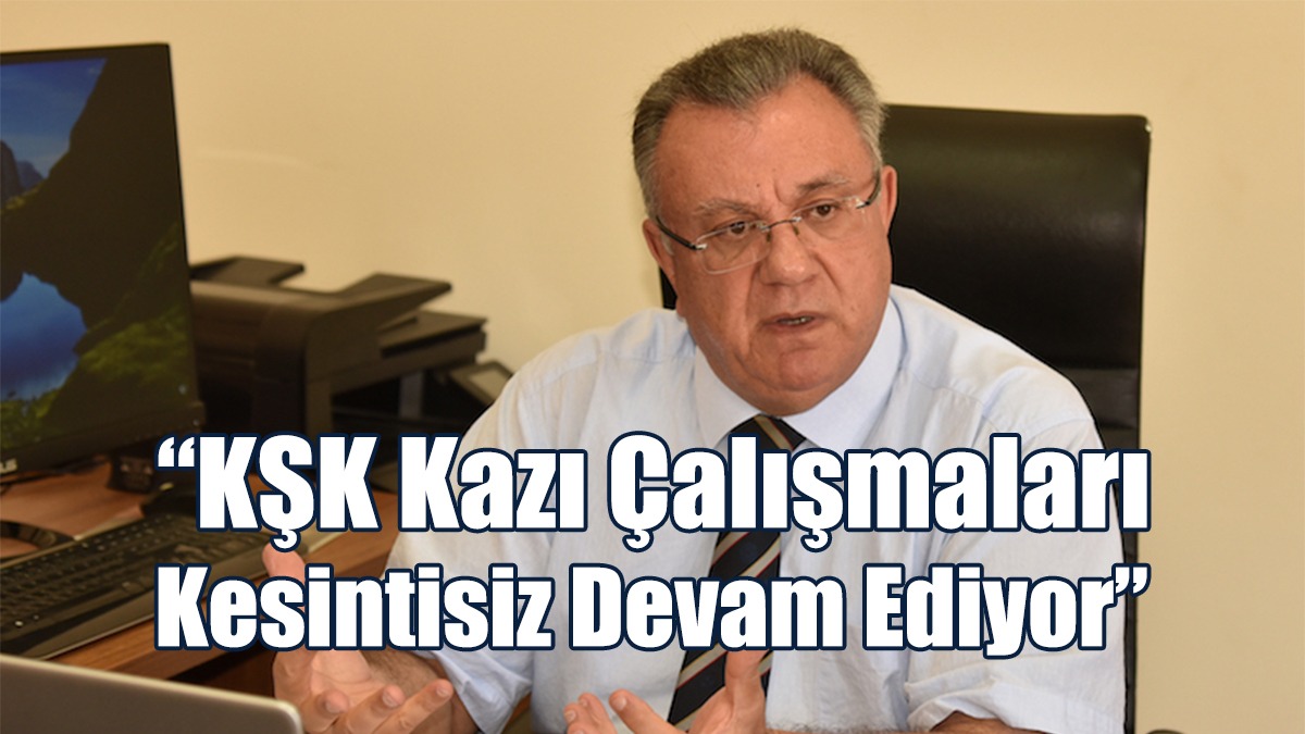 “KŞK Kazı Çalışmaları Kesintisiz Devam Ediyor”