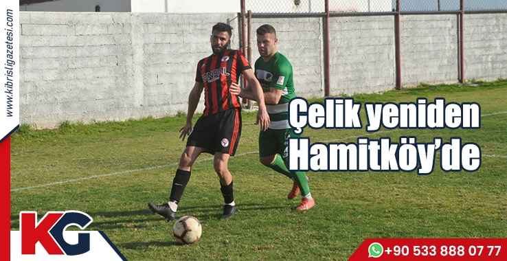 Çelik yeniden Hamitköy’de