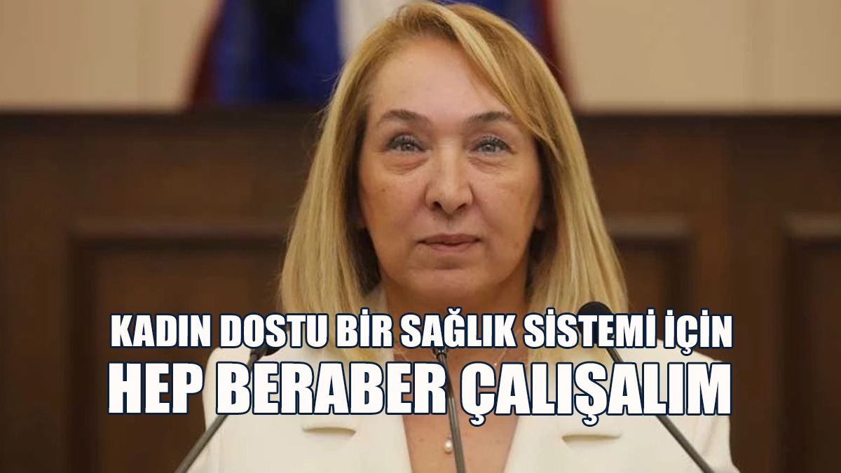 “Kadın dostu bir sağlık sistemi için hep beraber çalışalım”