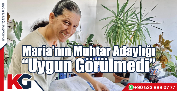 Maria’nın Muhtar Adaylığı “Uygun Görülmedi”