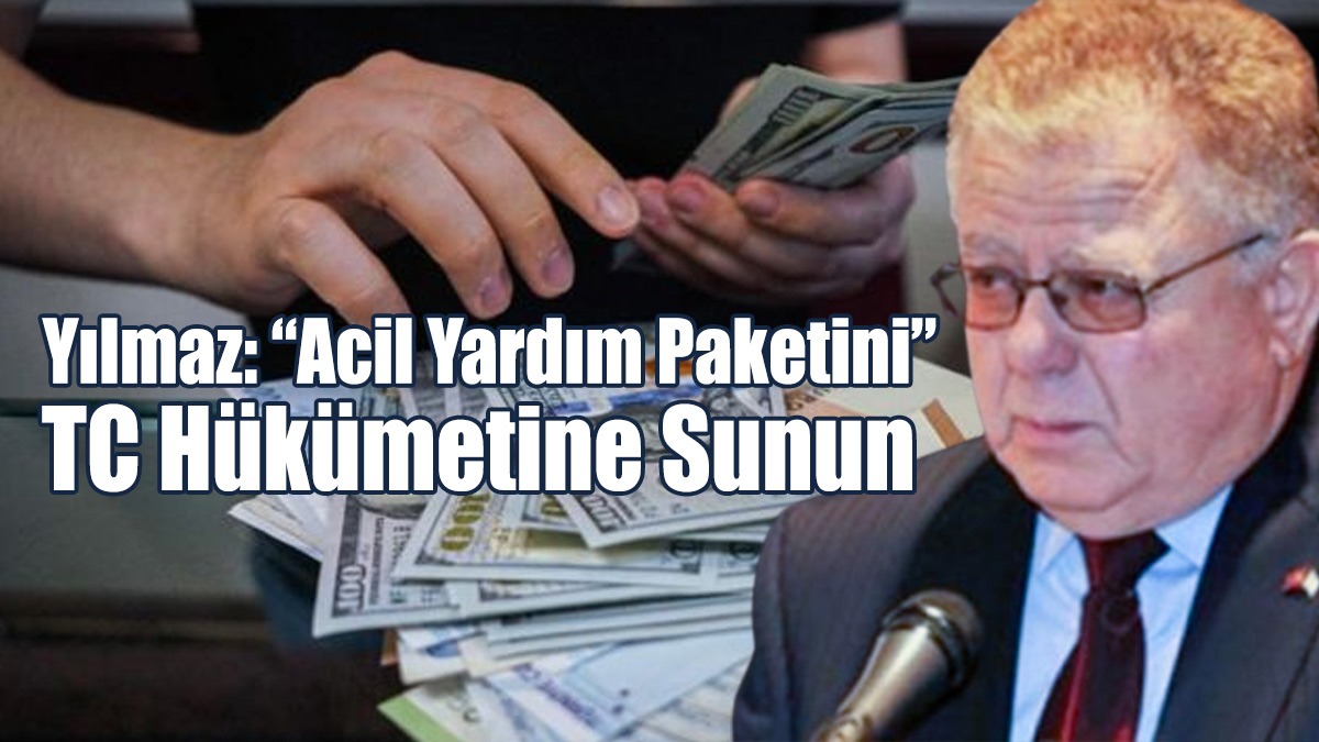 Yılmaz: “Acil Yardım Paketini” TC Hükümetine Sunun