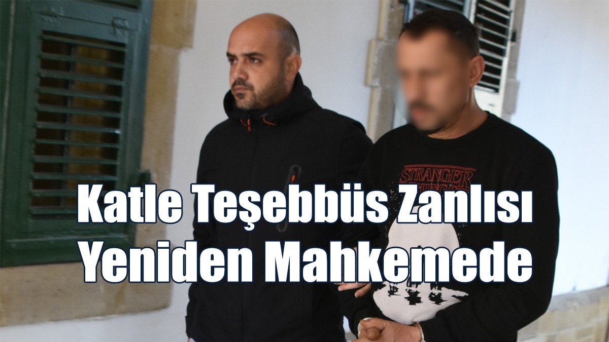 Katle Teşebbüs Zanlısı Yeniden Mahkemede