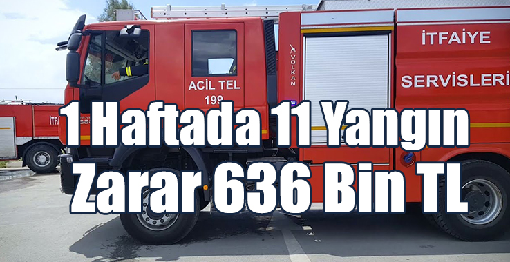 1 Haftada 11 Yangın: Zarar 636 Bin TL