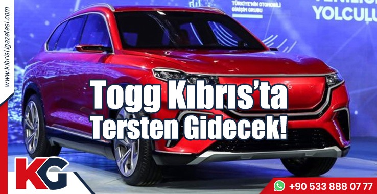 Togg Kıbrıs’ta Tersten Gidecek!