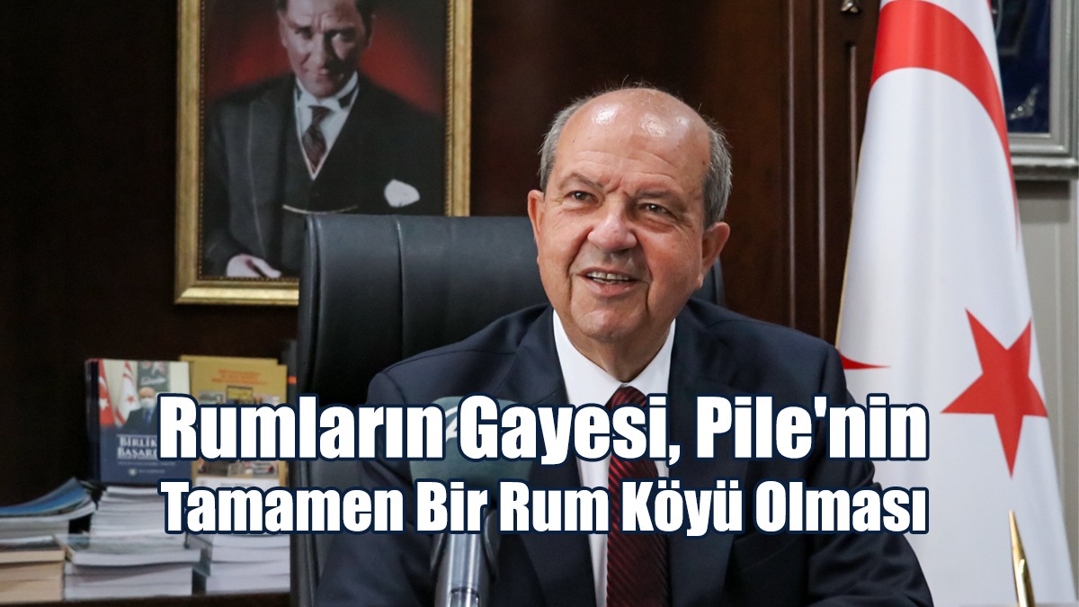 Tatar: Rumların Gayesi, Pile'nin Tamamen Bir Rum Köyü Olması