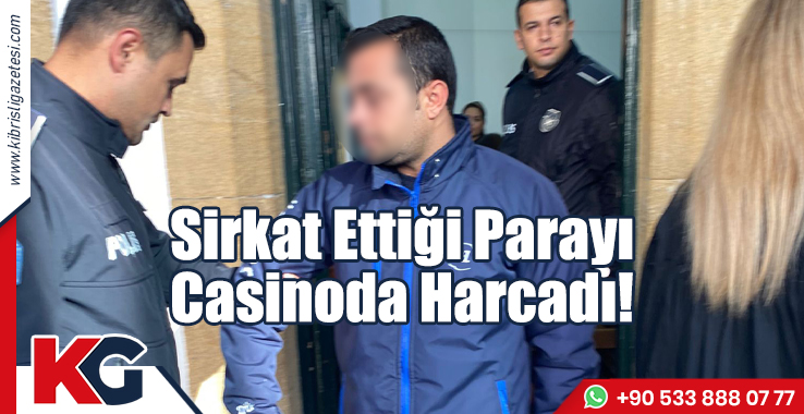 Sirkat Ettiği Parayı Casinoda Harcadı!