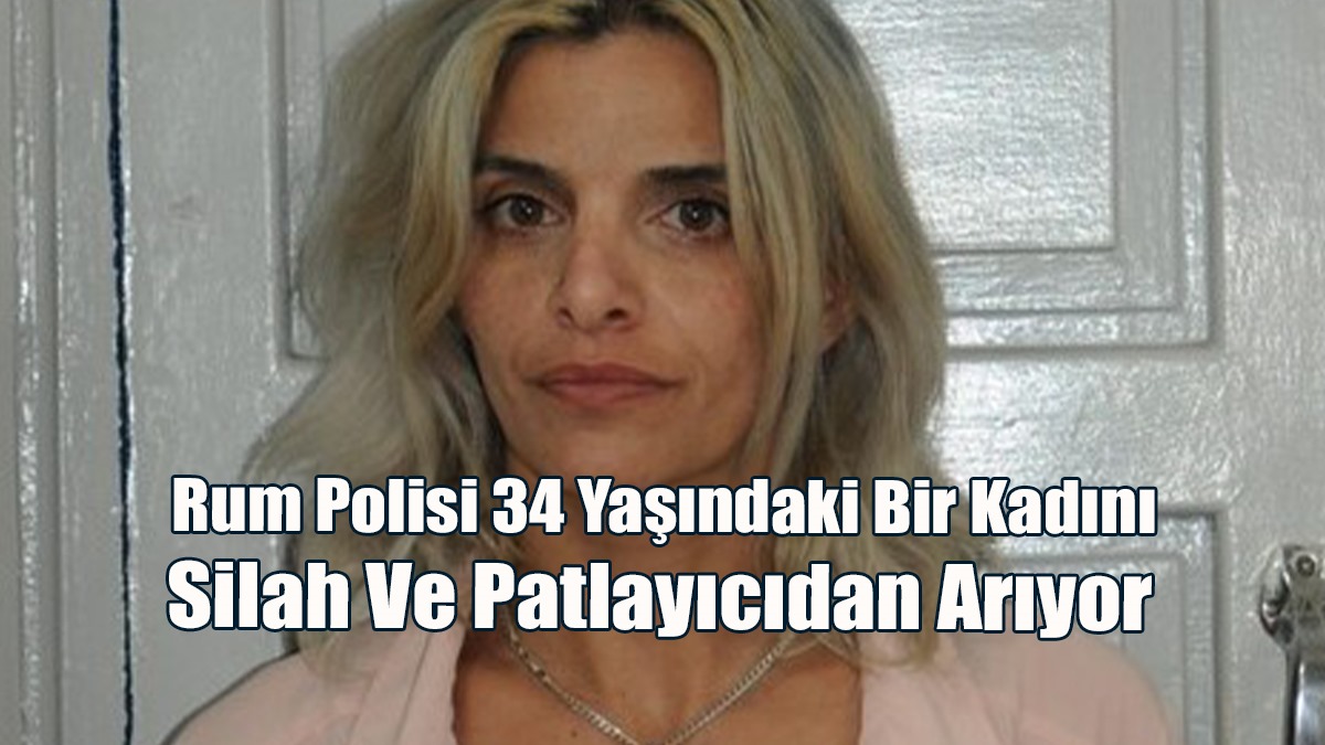 Rum Polisi 34 Yaşındaki Bir Kadını Silah Ve Patlayıcıdan Arıyor