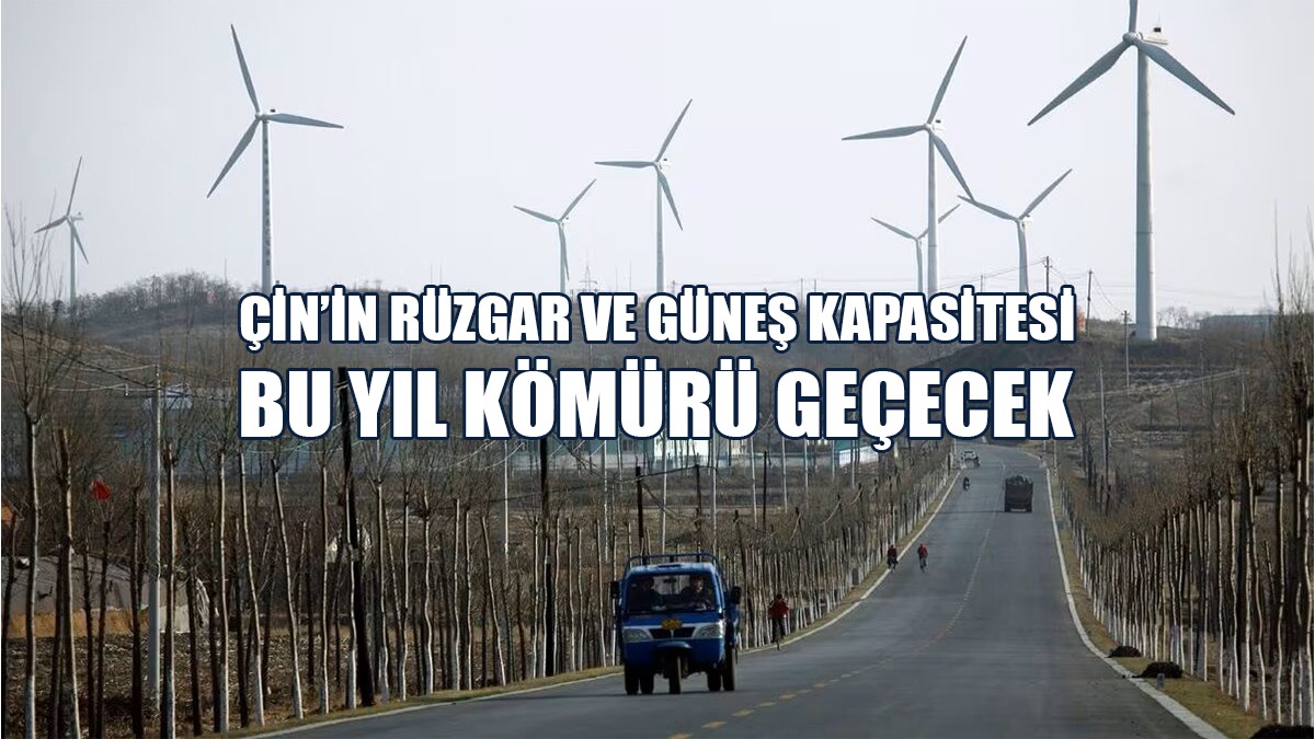Çin’in Rüzgar ve Güneş Kapasitesi Bu Yıl Kömürü Geçecek