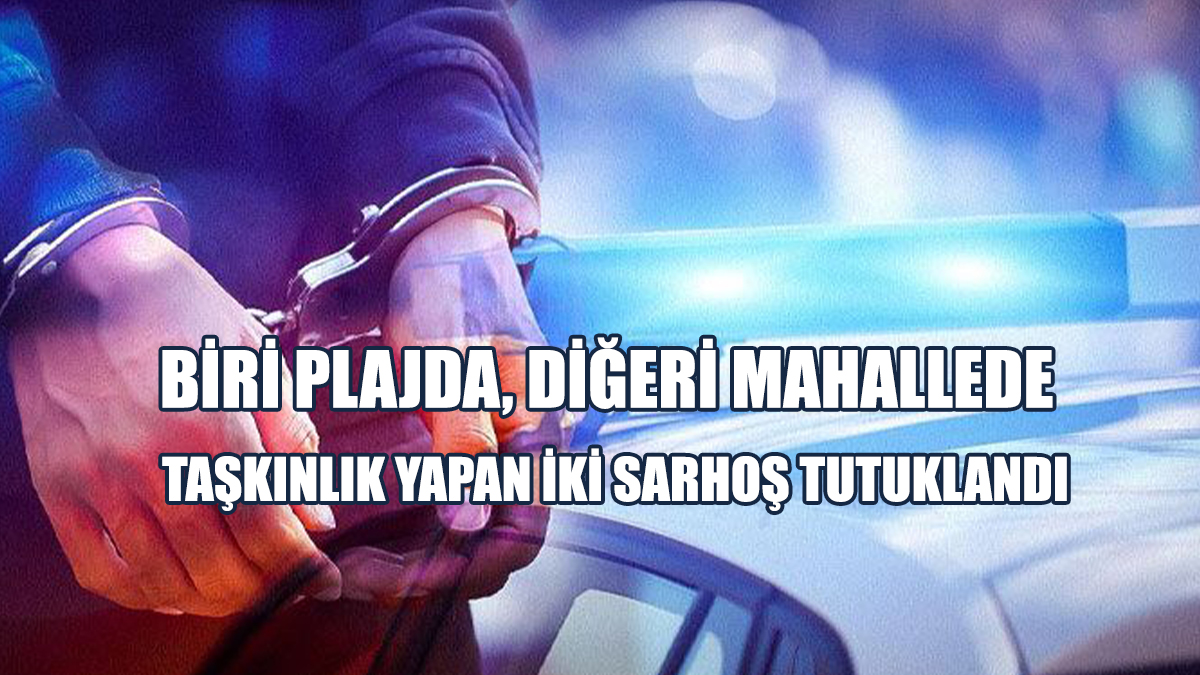 Sokağı Ayağa Kaldıran Sarhoş Tutuklandı