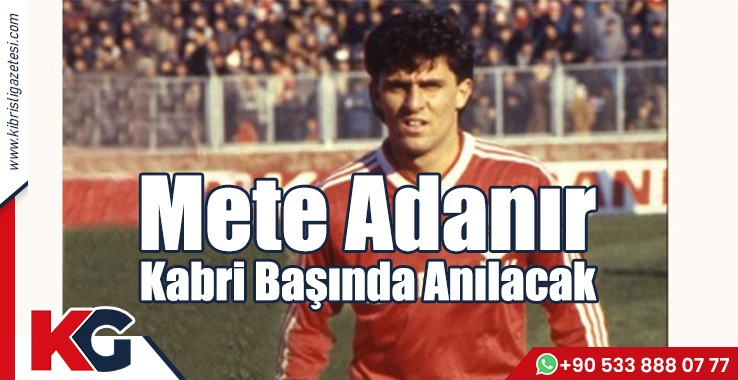 Mete Adanır, Kabri Başında Anılacak