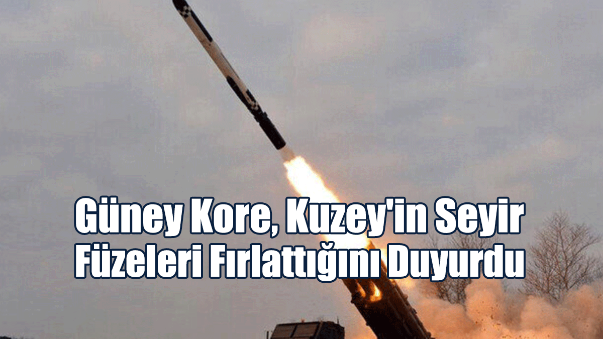Güney Kore, Kuzey'in Seyir Füzeleri Fırlattığını Duyurdu