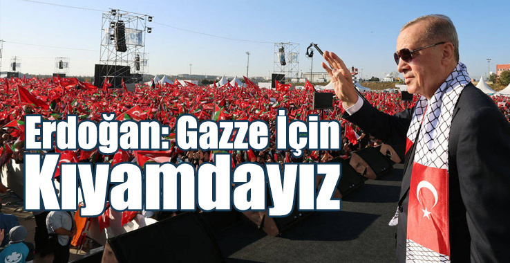 Erdoğan: Gazze İçin Kıyamdayız