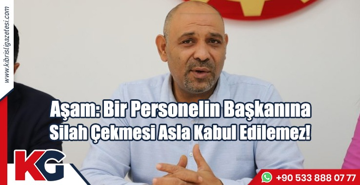 Aşam: Bir Personelin Başkanına Silah Çekmesi Asla Kabul Edilemez!