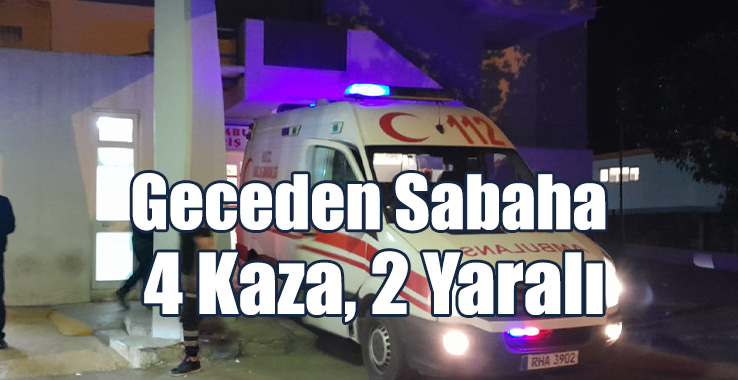Geceden Sabaha 4 Kaza: 2 Yaralı, 2 Tutuklu