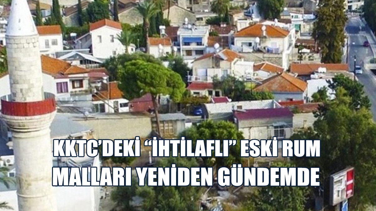 KKTC’deki “İhtilaflı” Eski Rum Malları Yeniden Gündemde