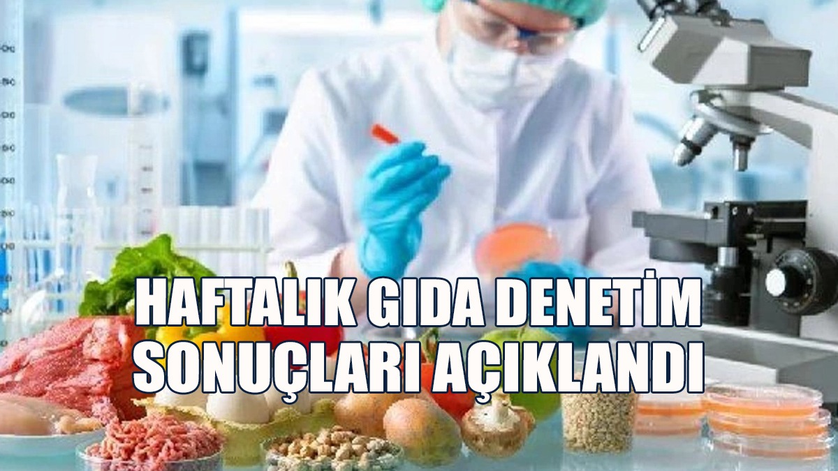 Haftalık Gıda Denetim Sonuçları Açıklandı
