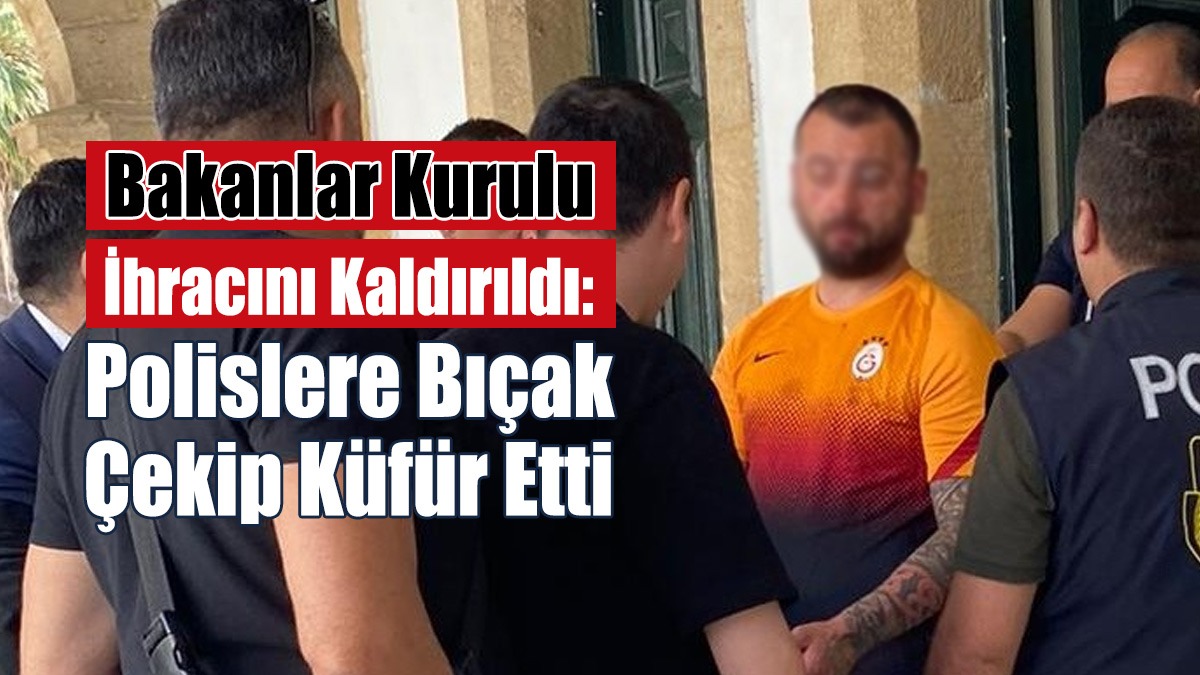 Bakanlar Kurulu Kararıyla Ülkeye Gelmişti: Polislere Bıçak, Çekip Küfür Etti