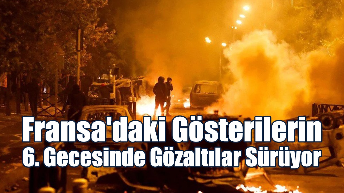 Fransa'daki Gösterilerin 6. Gecesinde Gözaltılar Sürüyor