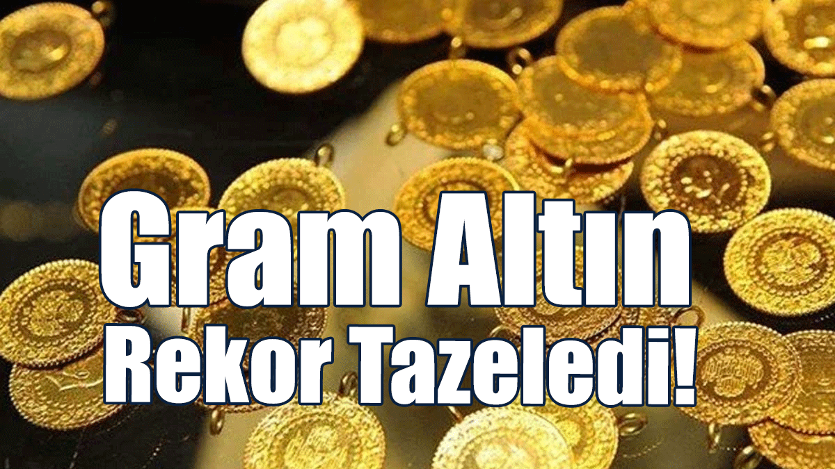Gram Altın Rekor Tazeledi!