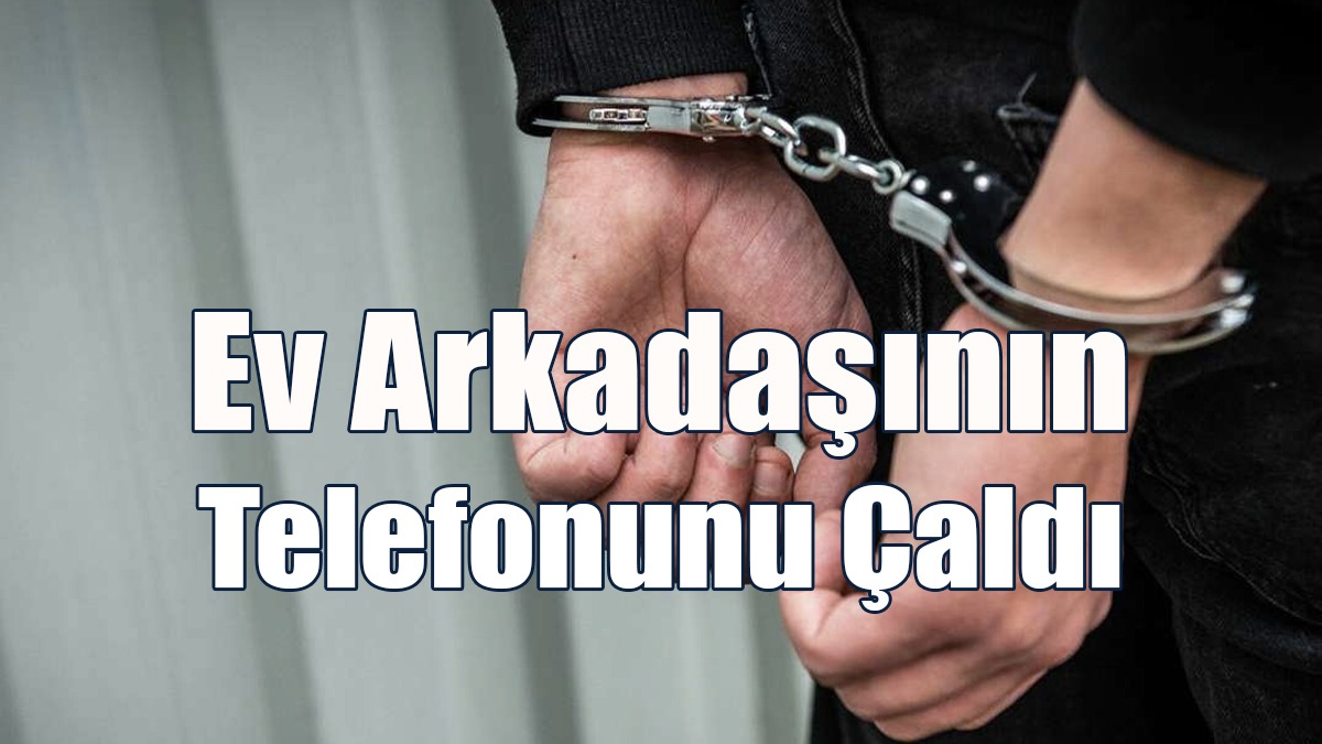 Ev Arkadaşının Telefonunu Çaldı