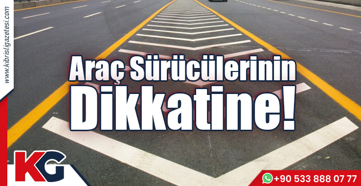 Araç Sürücülerinin Dikkatine!