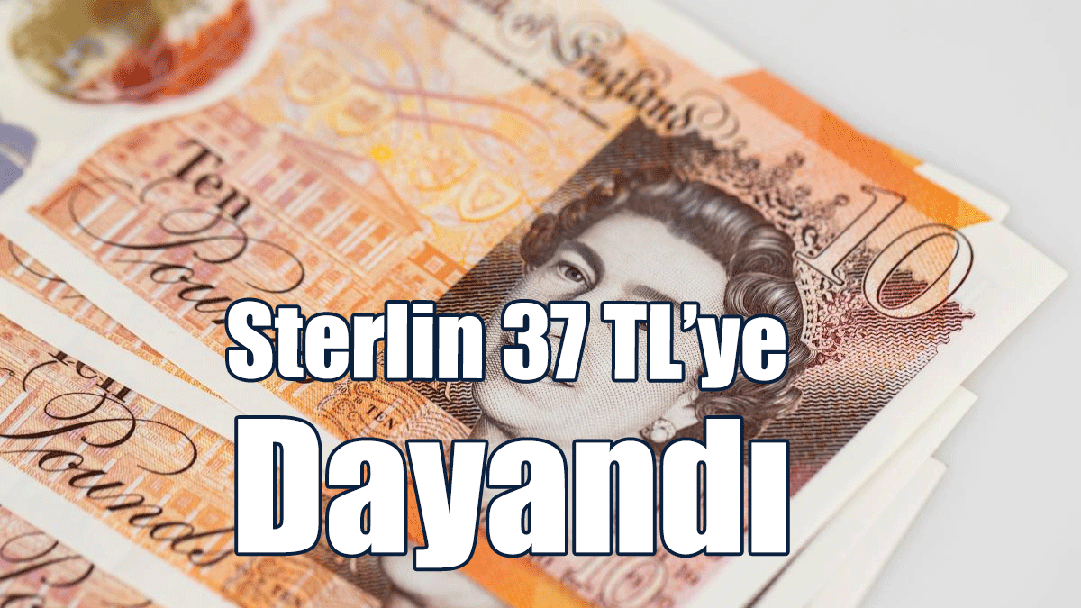 Sterlin 37 TL’ye Dayandı