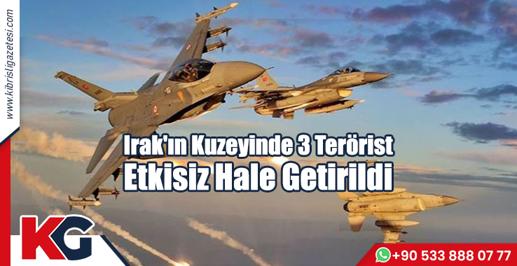 Irak'ın Kuzeyinde 3 Terörist Etkisiz Hale Getirildi