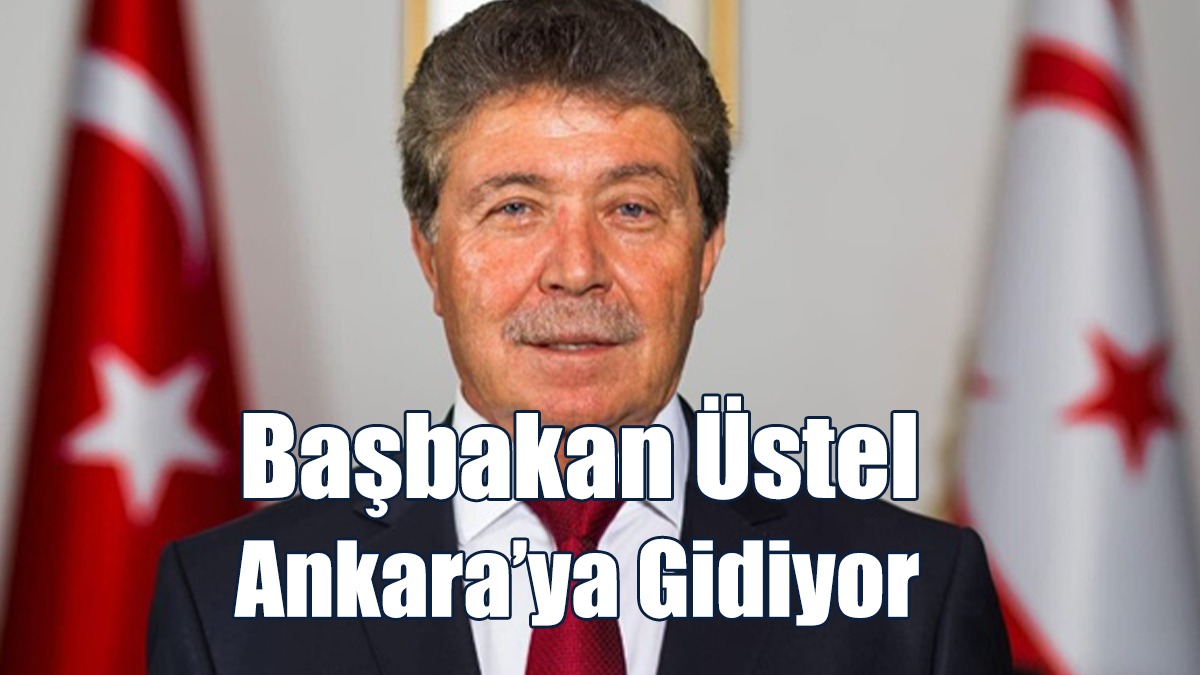 Başbakan Üstel Ankara’ya Gidiyor