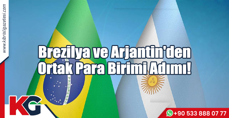Brezilya ve Arjantin'den Ortak Para Birimi Adımı!