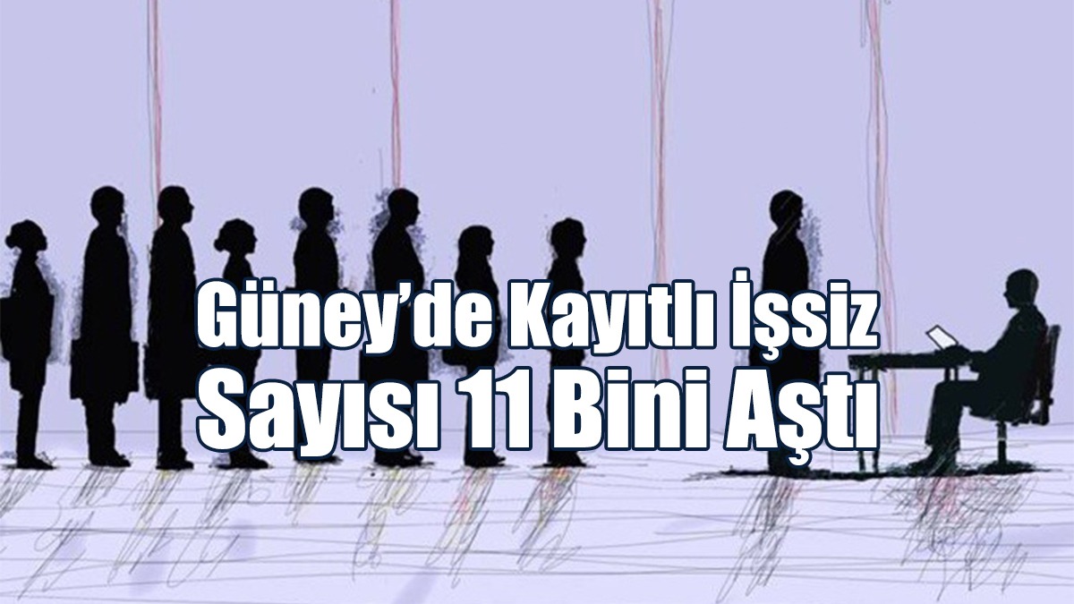 Güney’de Kayıtlı İşsiz Sayısı 11 Bini Aştı