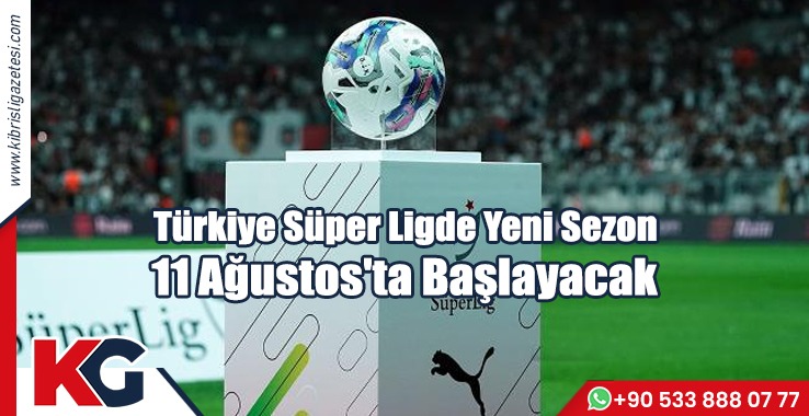 Türkiye Süper Ligde Yeni Sezon 11 Ağustos'ta Başlayacak