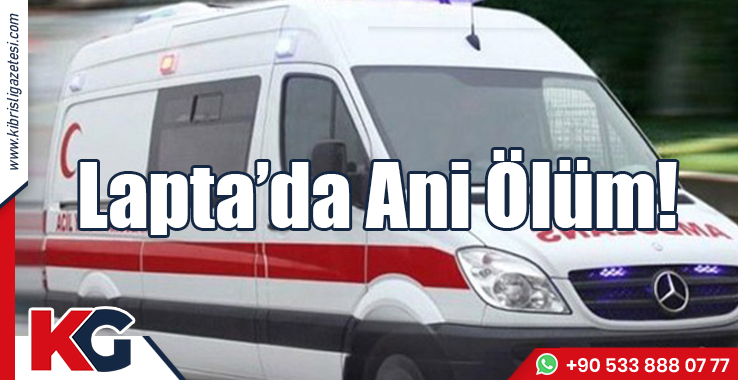 Lapta’da Ani Ölüm: 50 Yaşındaydı!