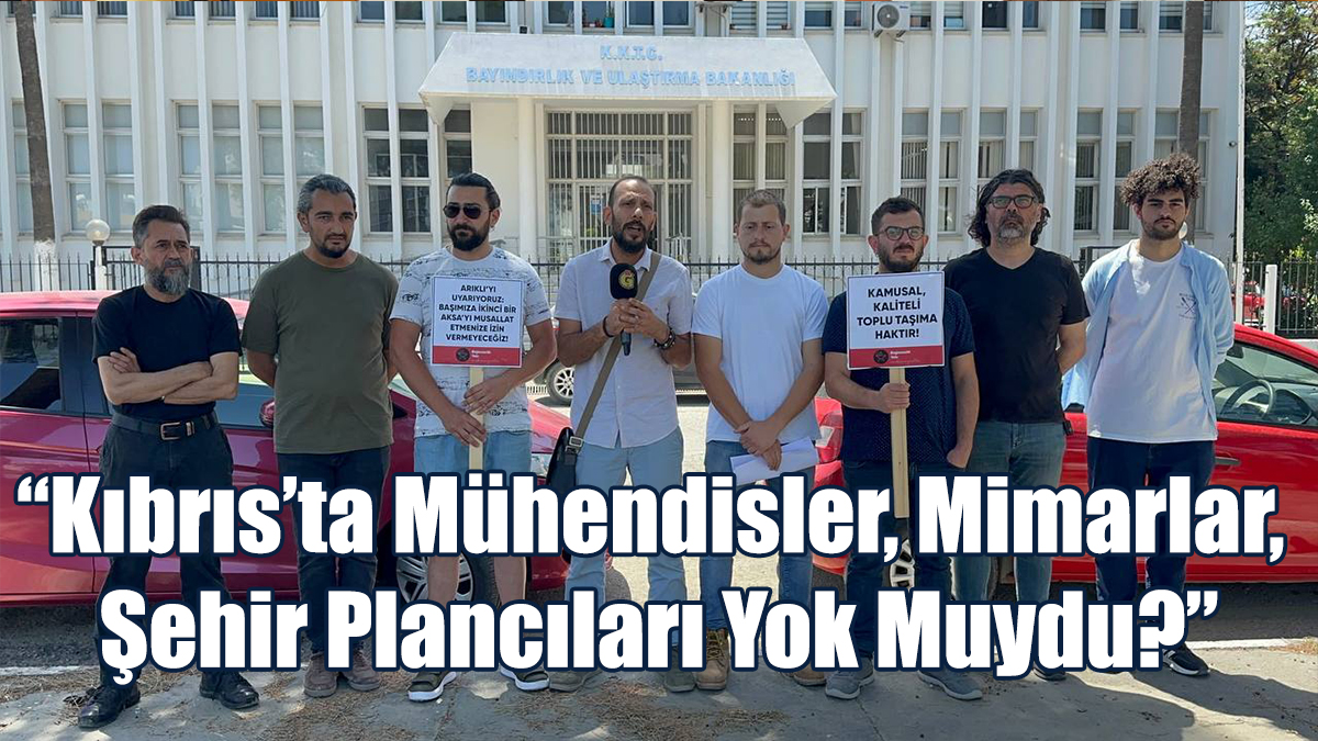 “Kıbrıs’ta Mühendisler, Mimarlar, Şehir Plancıları Yok Muydu?”