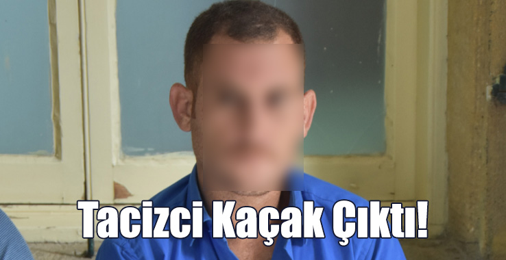 Tacizci Kaçak Çıktı!