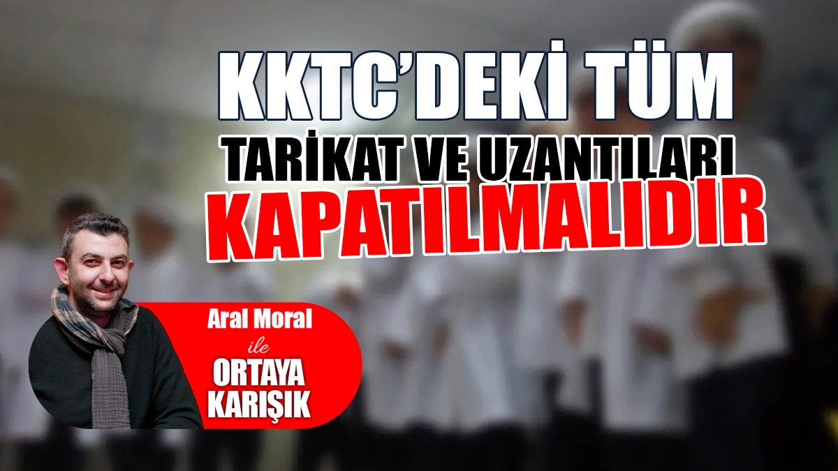 KKTC’deki Tüm Tarikatlar Kapatılmalıdır