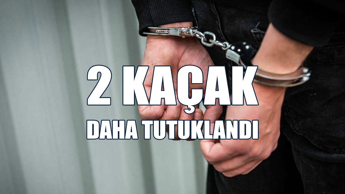 2 Kaçak Daha Tutuklandı