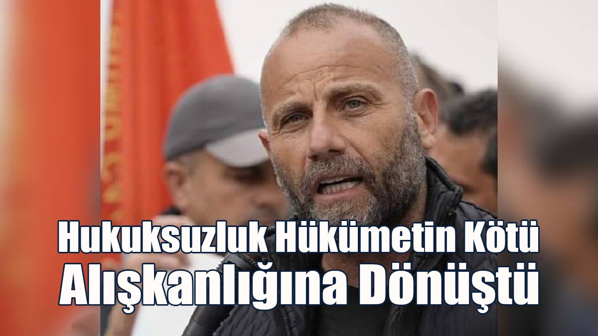 Hukuksuzluk Hükümetinin Kötü Alışkanlığına Dönüştü