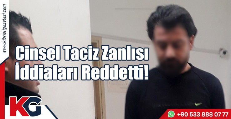 Cinsel Taciz Zanlısı  İddiaları Reddetti!