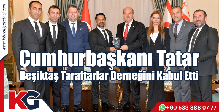 Cumhurbaşkanı Tatar, KKTC Beşiktaş Taraftarları Derneği’ni kabul etti