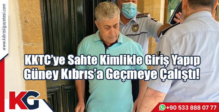 KKTC’ye Sahte Kimlikle Giriş Yapıp, Güney Kıbrıs’a Geçmeye Çalıştı!