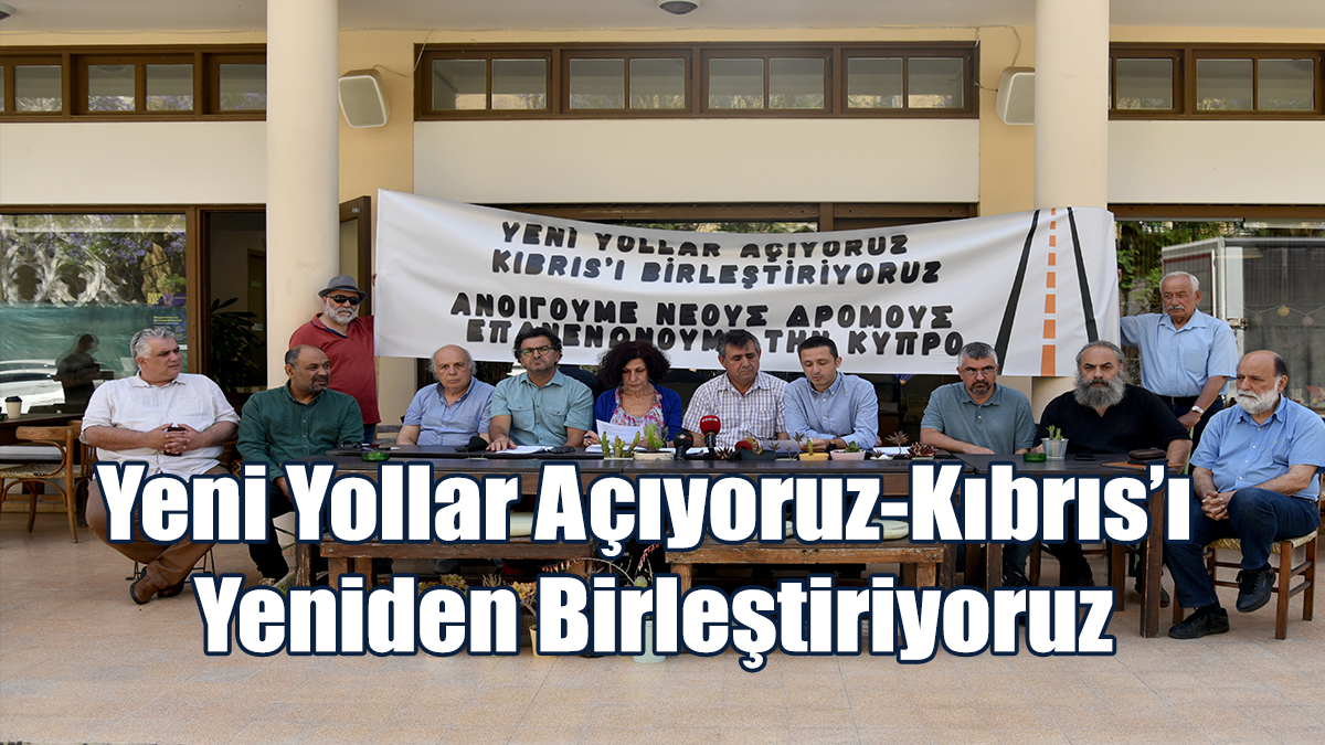 Yeni Yollar Açıyoruz-Kıbrıs’ı Yeniden Birleştiriyoruz