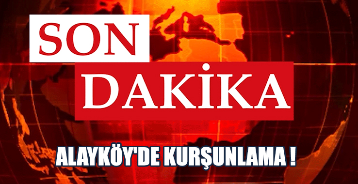 Alayköy'de Kurşunlama