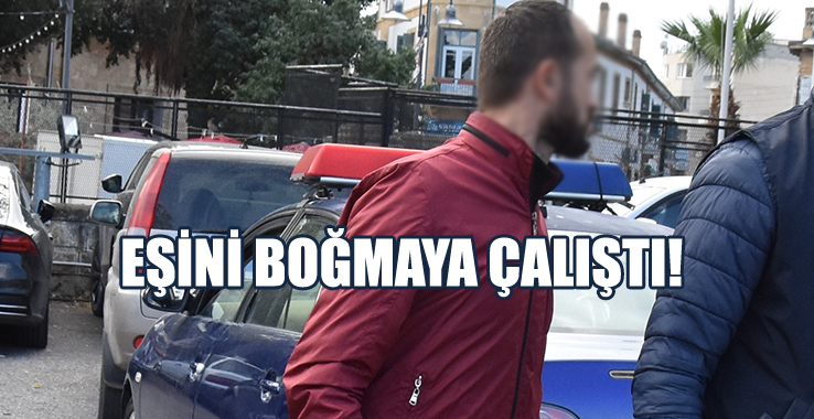 Eşini Boğmaya Çalıştı!