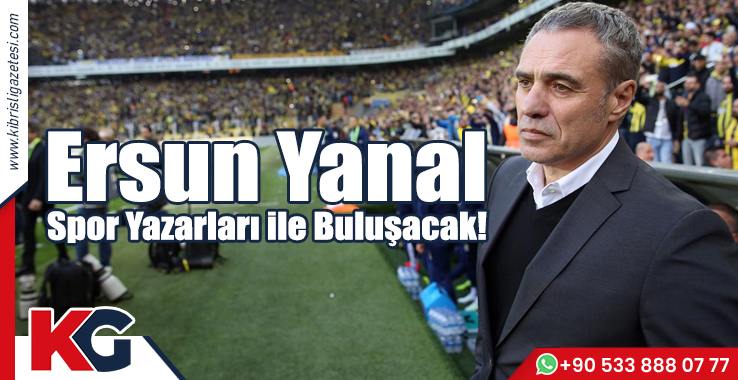 Ersun Yanal Spor Yazarları ile Buluşacak!