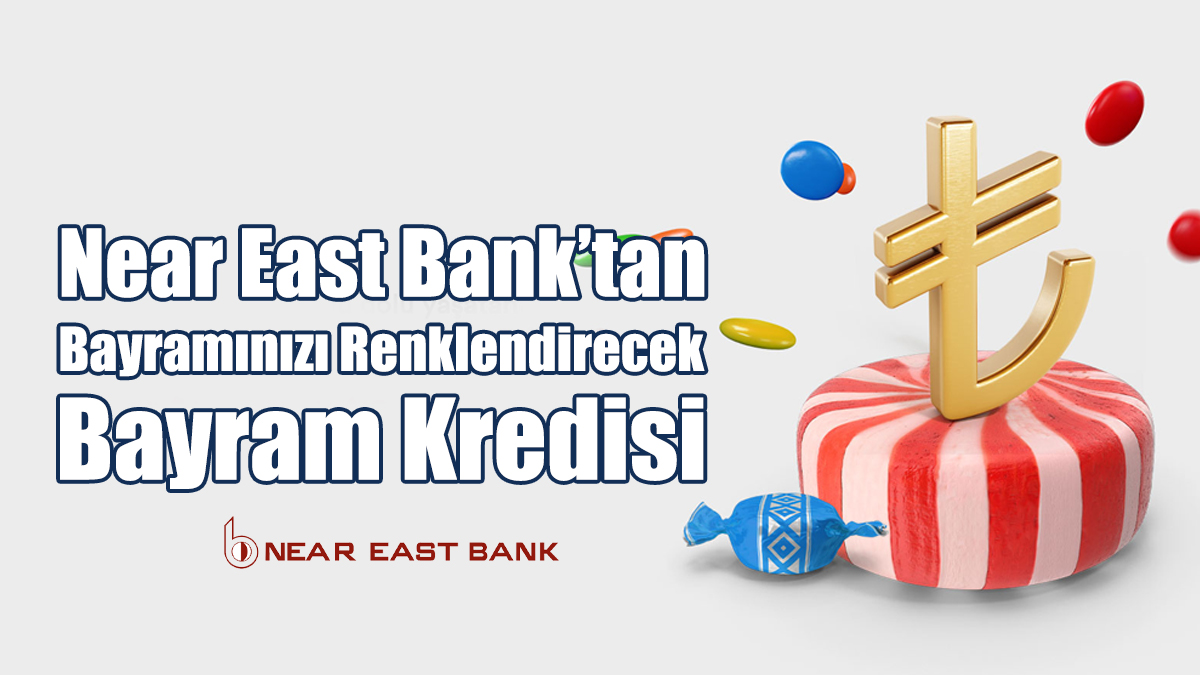Near East Bank’tan Bayramınızı Renklendirecek Bayram Kredisi
