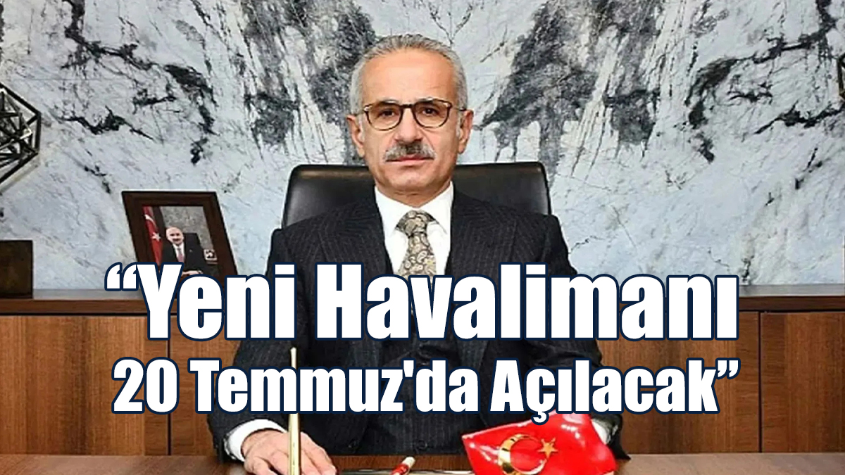 Yeni Havalimanı 20 Temmuz'da Açılacak