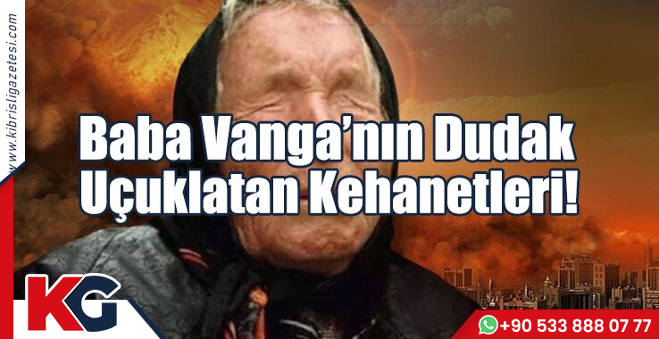 Baba Vanga'nın Dudak Uçuklatan Kehanetleri!
