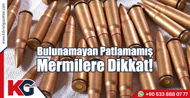 Bulunamayan Patlamamış Mermilere Dikkat!