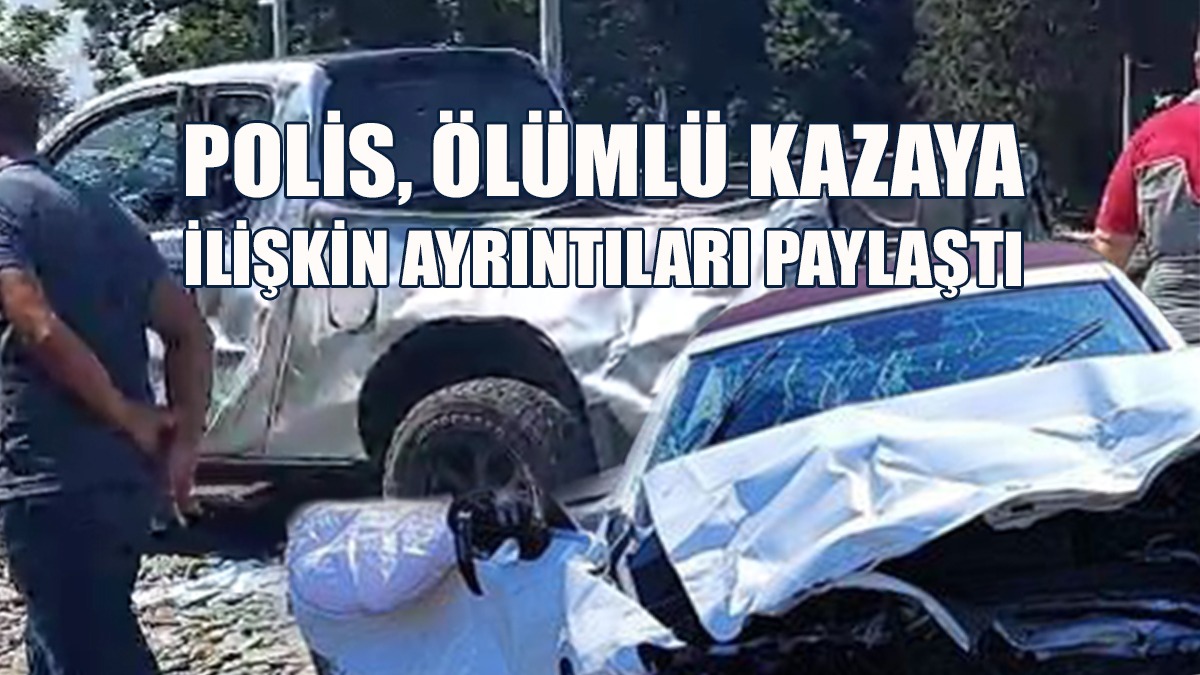Polis, Trafik Kazasına İlişkin Ayrıntıları Paylaştı