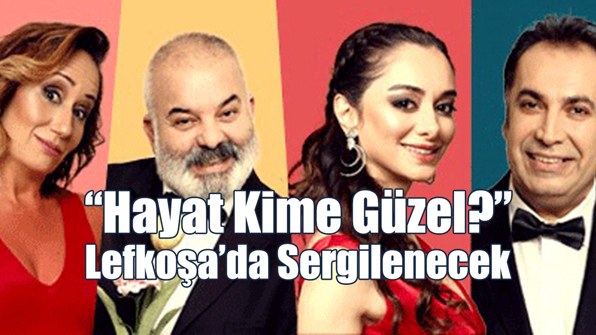 “Hayat Kime Güzel?” Lefkoşa’da Sergilenecek